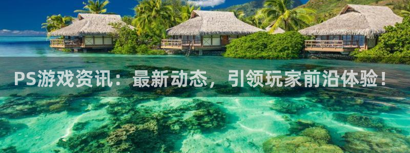 高德娱乐集团：PS游戏资讯：最新动态，引领玩家前沿体验！